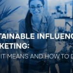 Sustainable Influencer Marketing: What It Means and How to Do It